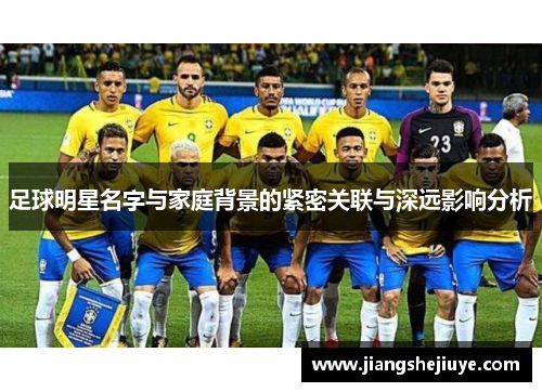 足球明星名字与家庭背景的紧密关联与深远影响分析