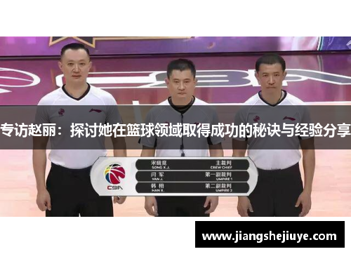专访赵丽：探讨她在篮球领域取得成功的秘诀与经验分享
